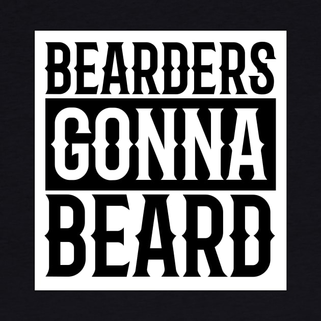 Bearders Gonna Beard by ScruffyTees